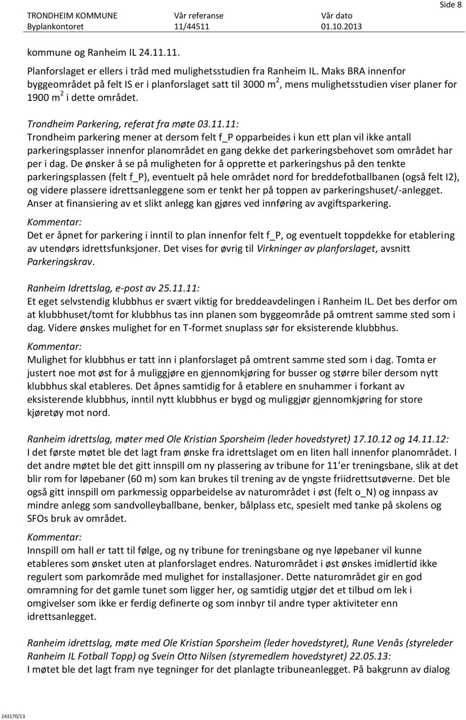 11: Trondheim parkering mener at dersom felt f_p opparbeides i kun ett plan vil ikke antall parkeringsplasser innenfor planområdet en gang dekke det parkeringsbehovet som området har per i dag.