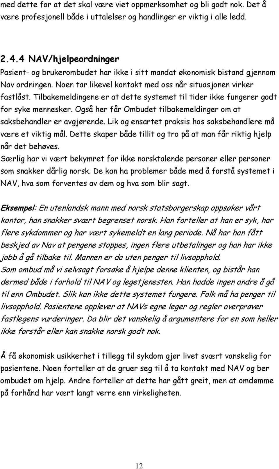 Tilbakemeldingene er at dette systemet til tider ikke fungerer godt for syke mennesker. Også her får Ombudet tilbakemeldinger om at saksbehandler er avgjørende.