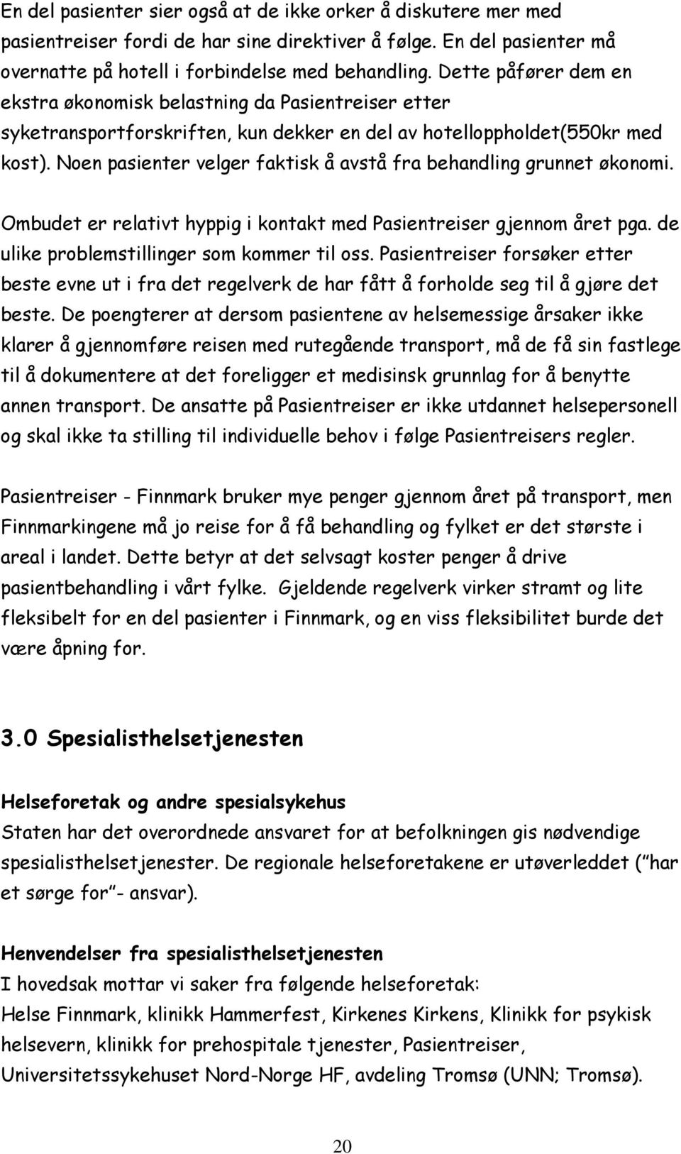 Noen pasienter velger faktisk å avstå fra behandling grunnet økonomi. Ombudet er relativt hyppig i kontakt med Pasientreiser gjennom året pga. de ulike problemstillinger som kommer til oss.