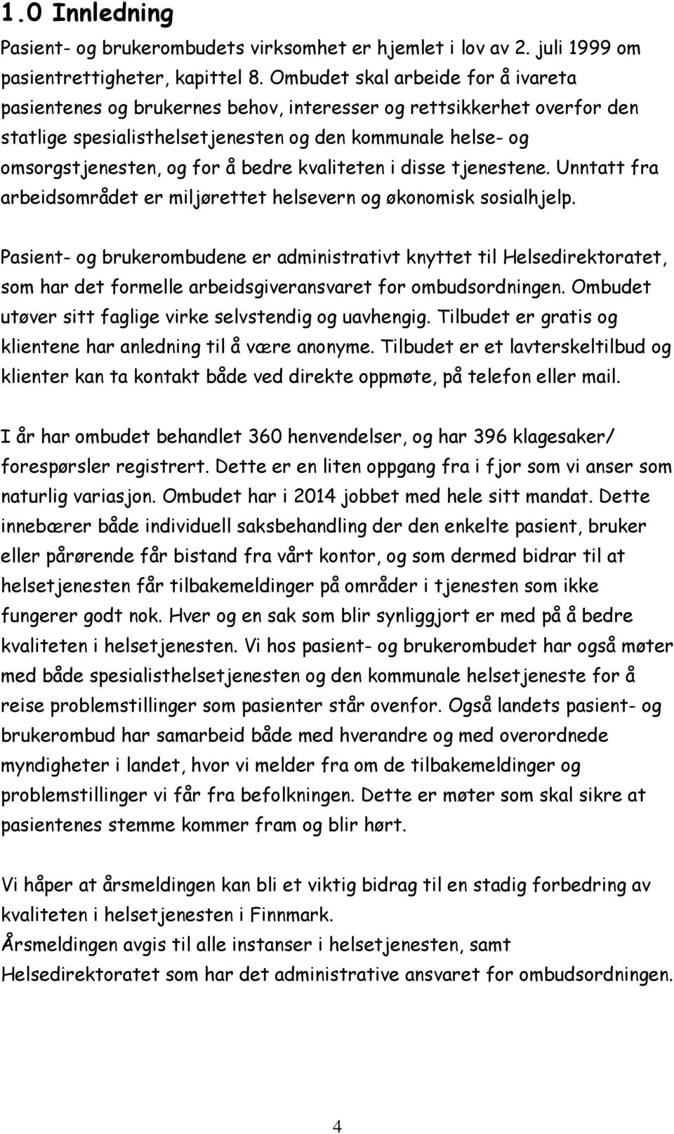 bedre kvaliteten i disse tjenestene. Unntatt fra arbeidsområdet er miljørettet helsevern og økonomisk sosialhjelp.