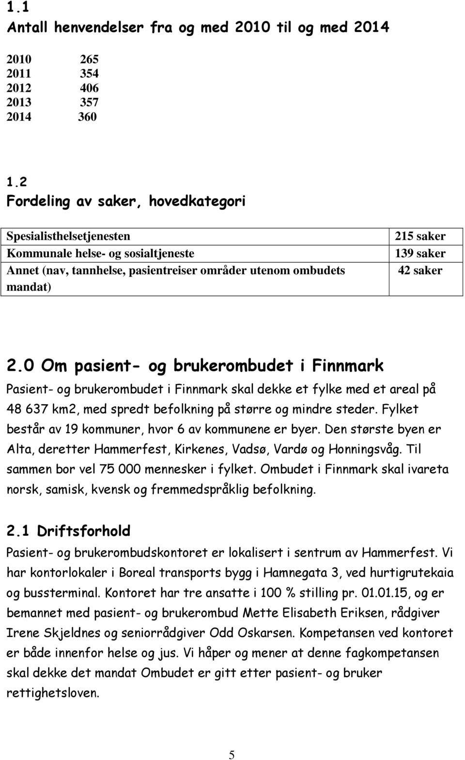 0 Om pasient- og brukerombudet i Finnmark Pasient- og brukerombudet i Finnmark skal dekke et fylke med et areal på 48 637 km2, med spredt befolkning på større og mindre steder.