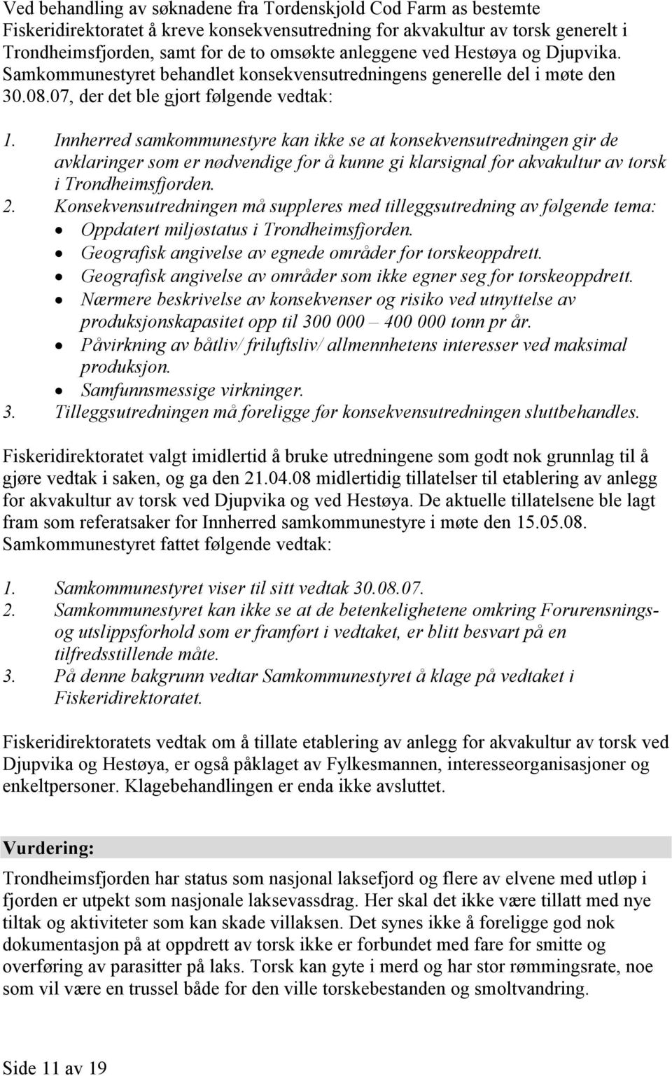 Innherred samkommunestyre kan ikke se at konsekvensutredningen gir de avklaringer som er nødvendige for å kunne gi klarsignal for akvakultur av torsk i Trondheimsfjorden. 2.