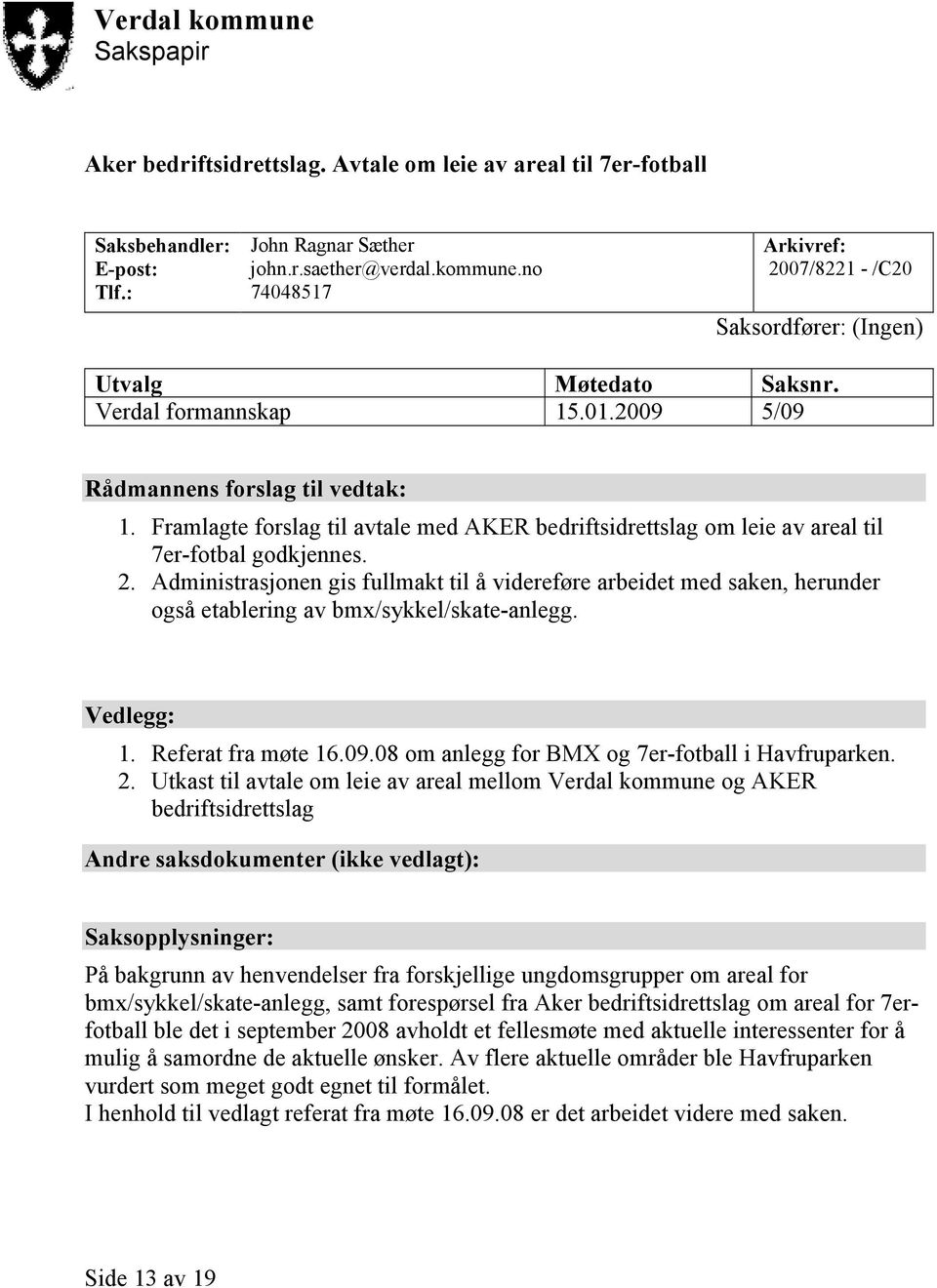 Administrasjonen gis fullmakt til å videreføre arbeidet med saken, herunder også etablering av bmx/sykkel/skate-anlegg. Vedlegg: 1. Referat fra møte 16.09.