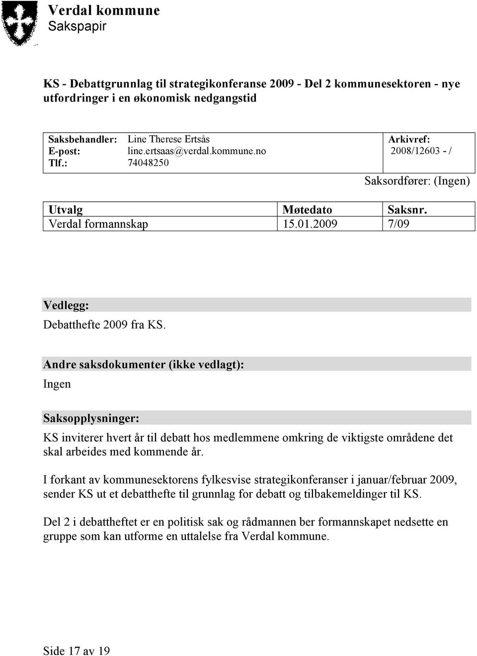 Andre saksdokumenter (ikke vedlagt): Ingen Saksopplysninger: KS inviterer hvert år til debatt hos medlemmene omkring de viktigste områdene det skal arbeides med kommende år.