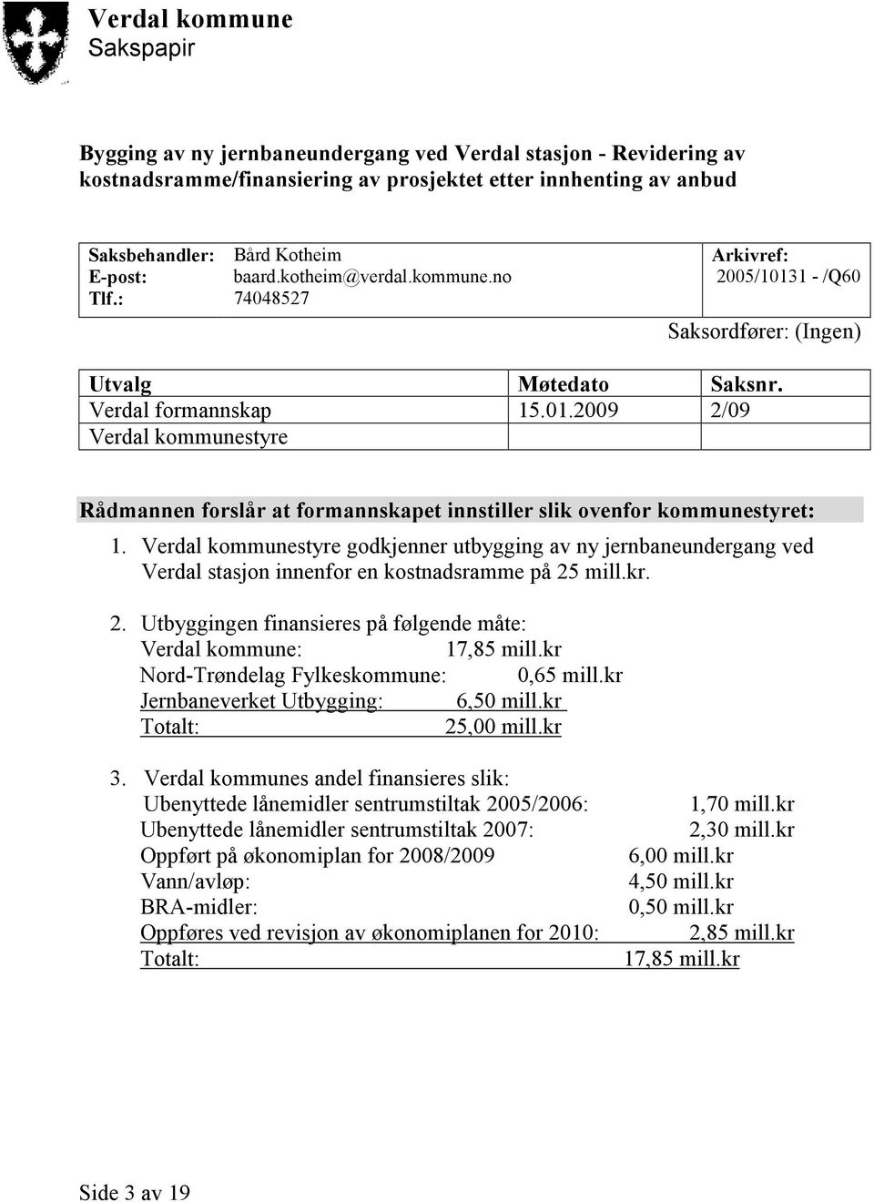 Verdal kommunestyre godkjenner utbygging av ny jernbaneundergang ved Verdal stasjon innenfor en kostnadsramme på 25 mill.kr. 2. Utbyggingen finansieres på følgende måte: Verdal kommune: 17,85 mill.