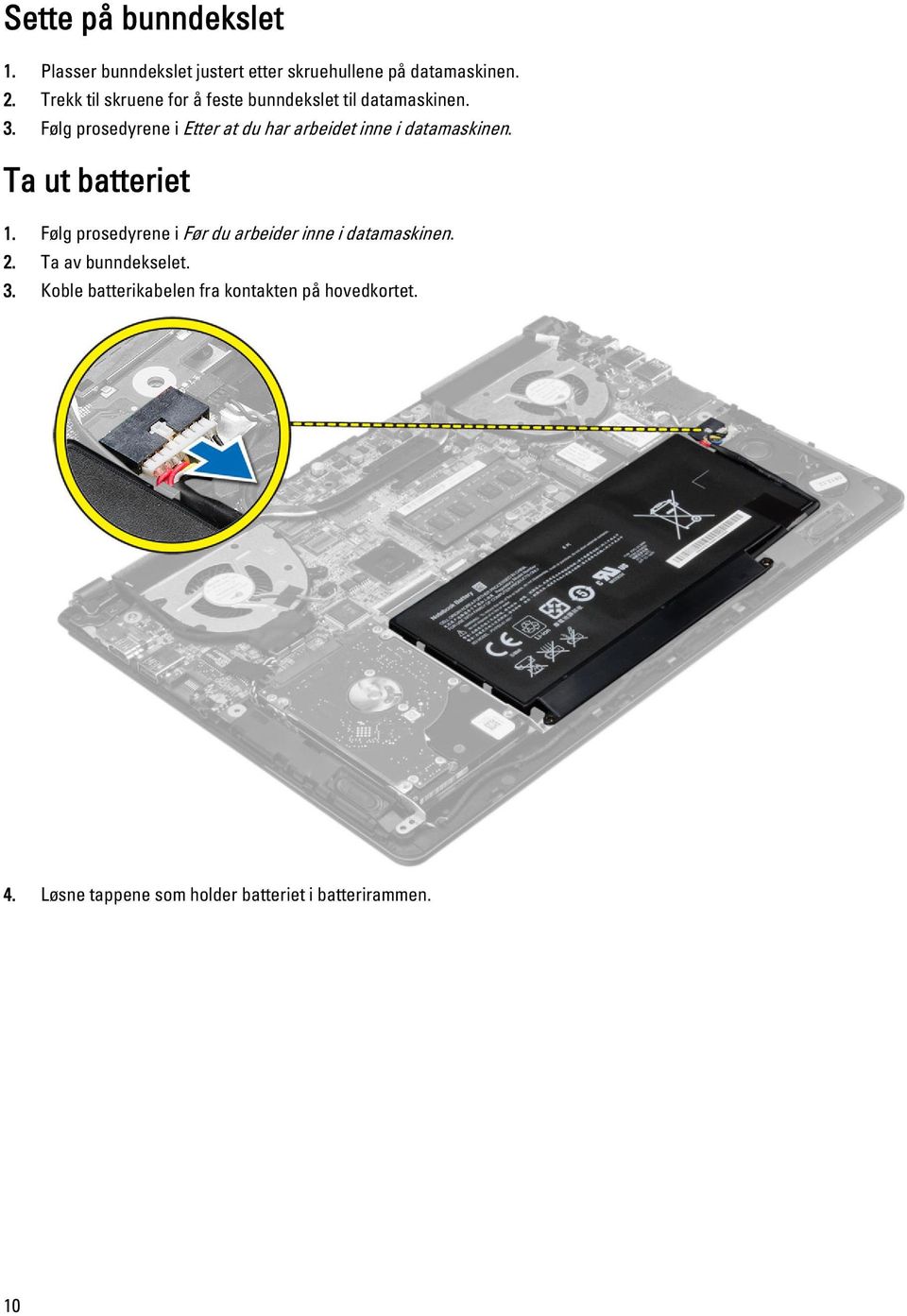 Følg prosedyrene i Etter at du har arbeidet inne i datamaskinen. Ta ut batteriet 1.