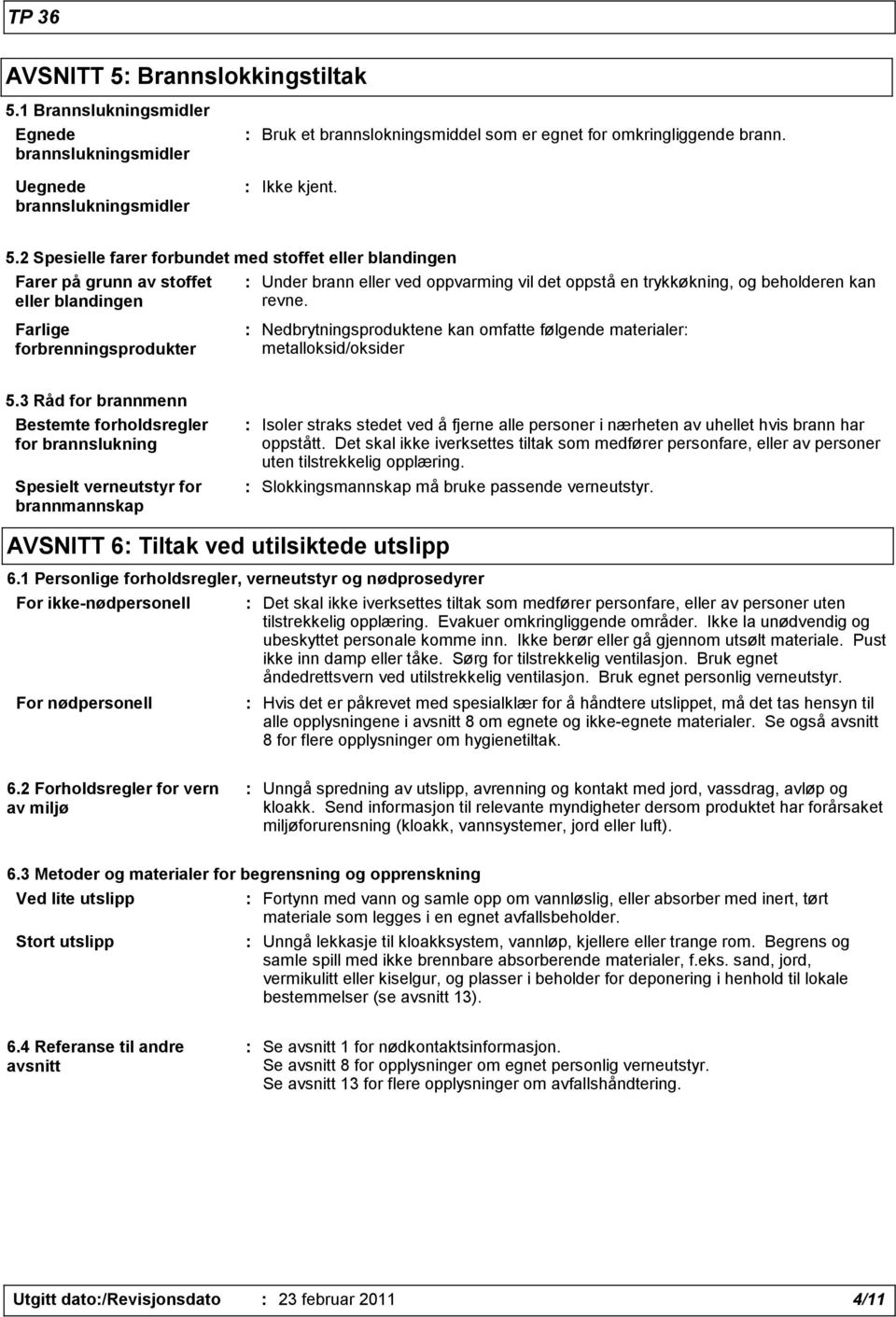 Farlige forbrenningsprodukter : Nedbrytningsproduktene kan omfatte følgende materialer: metalloksid/oksider 5.