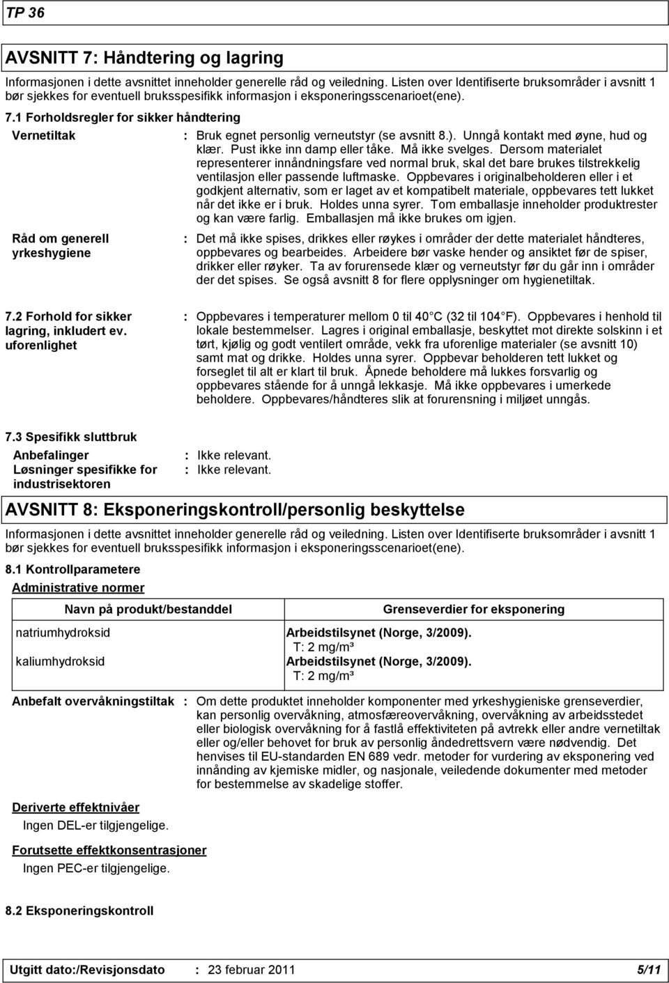 1 Forholdsregler for sikker håndtering Vernetiltak Råd om generell yrkeshygiene : Bruk egnet personlig verneutstyr (se avsnitt 8.). Unngå kontakt med øyne, hud og klær. Pust ikke inn damp eller tåke.