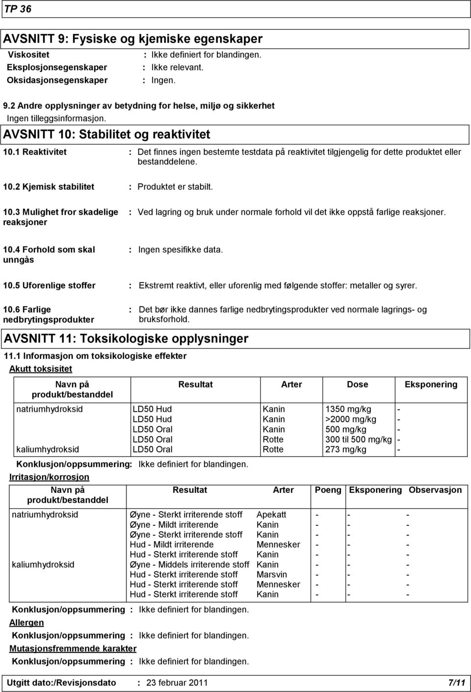 10.3 Mulighet fror skadelige reaksjoner : Ved lagring og bruk under normale forhold vil det ikke oppstå farlige reaksjoner. 10.