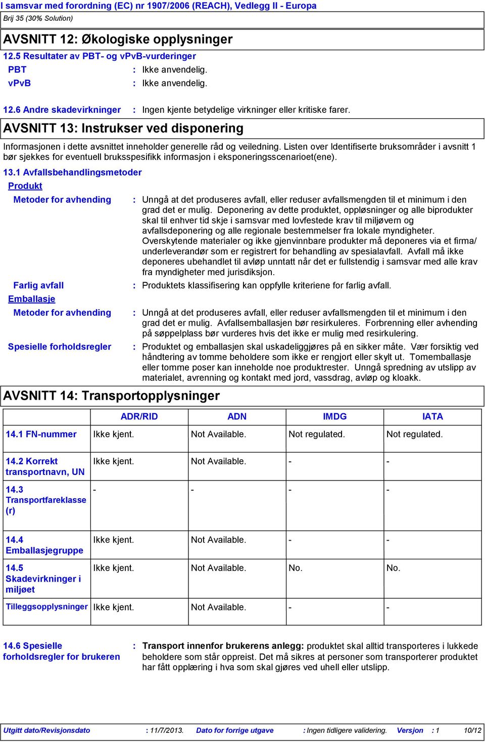 Listen over Identifiserte bruksområder i avsnitt 1 bør sjekkes for eventuell bruksspesifikk informasjon i eksponeringsscenarioet(ene). 13.