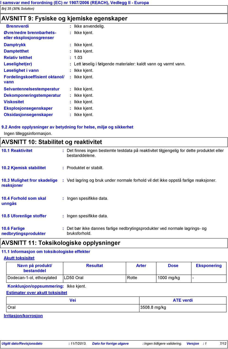 1.03 Lett løselig i følgende materialer kaldt vann og varmt vann. 9.2 Andre opplysninger av betydning for helse, miljø og sikkerhet Ingen tilleggsinformasjon. AVSNITT 10 Stabilitet og reaktivitet 10.