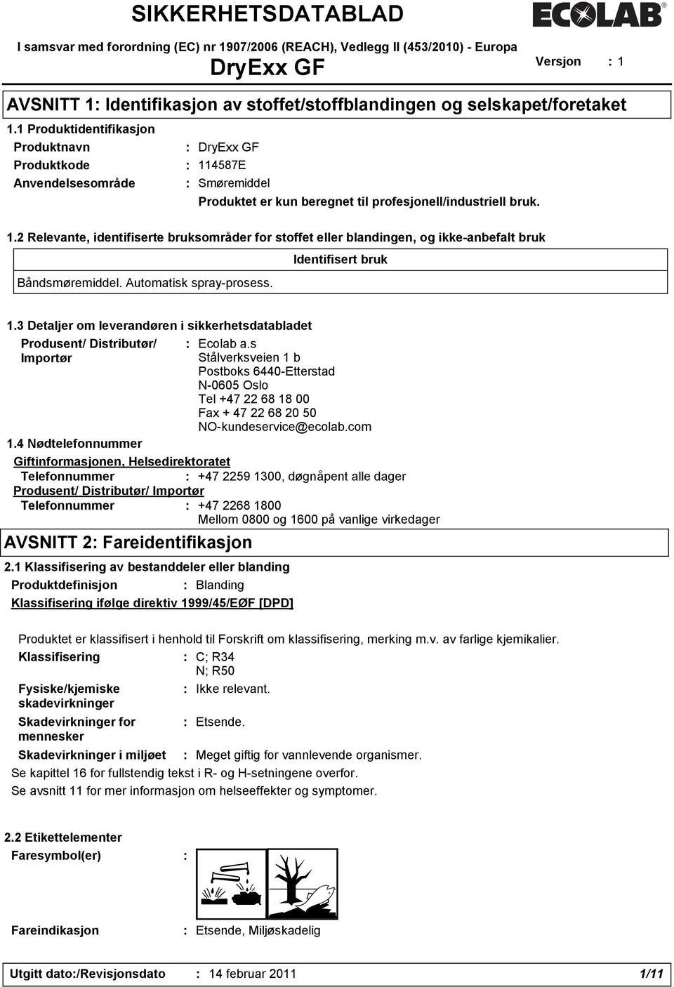 Automatisk spray-prosess. Identifisert bruk 1.3 Detaljer om leverandøren i sikkerhetsdatabladet Produsent/ Distributør/ Importør 1.4 Nødtelefonnummer : Ecolab a.