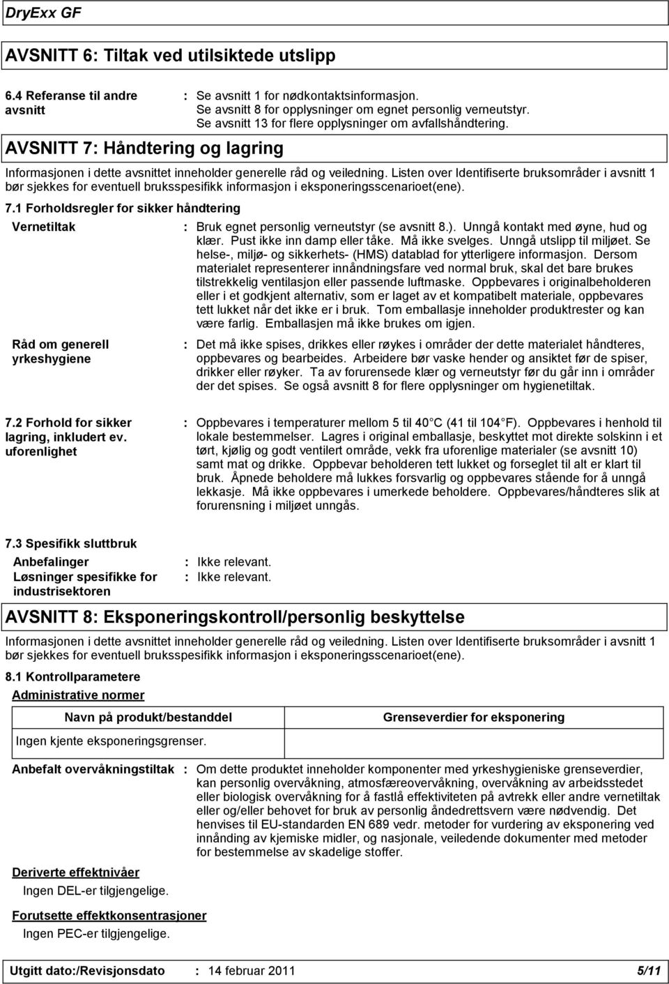 Listen over Identifiserte bruksområder i avsnitt 1 bør sjekkes for eventuell bruksspesifikk informasjon i eksponeringsscenarioet(ene). 7.