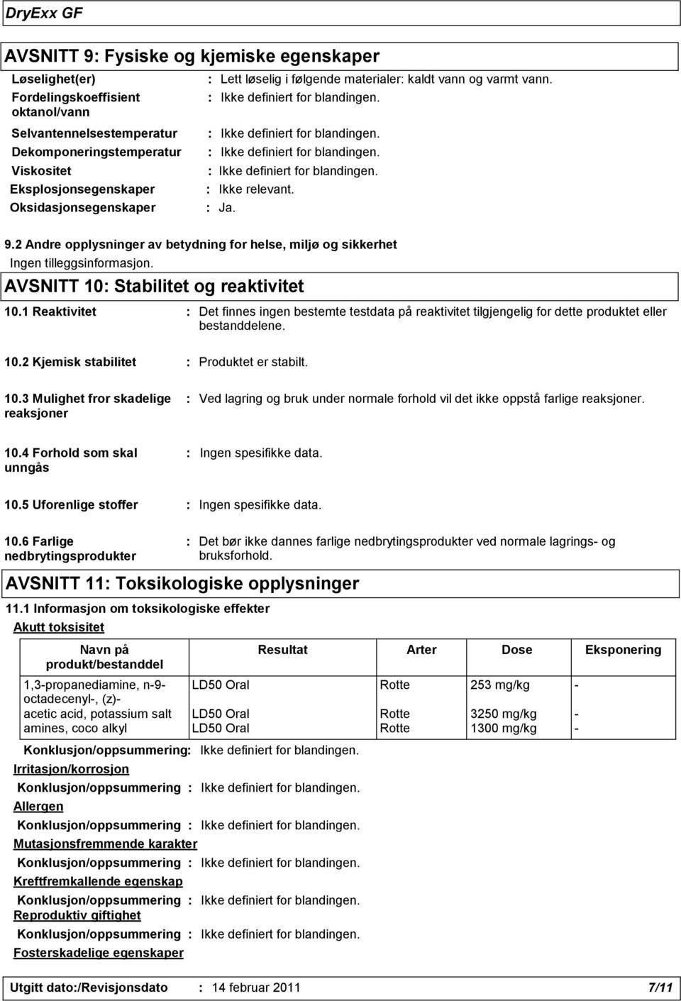 AVSNITT 10: Stabilitet og reaktivitet 10.1 Reaktivitet : Det finnes ingen bestemte testdata på reaktivitet tilgjengelig for dette produktet eller bestanddelene. 10.2 Kjemisk stabilitet : Produktet er stabilt.