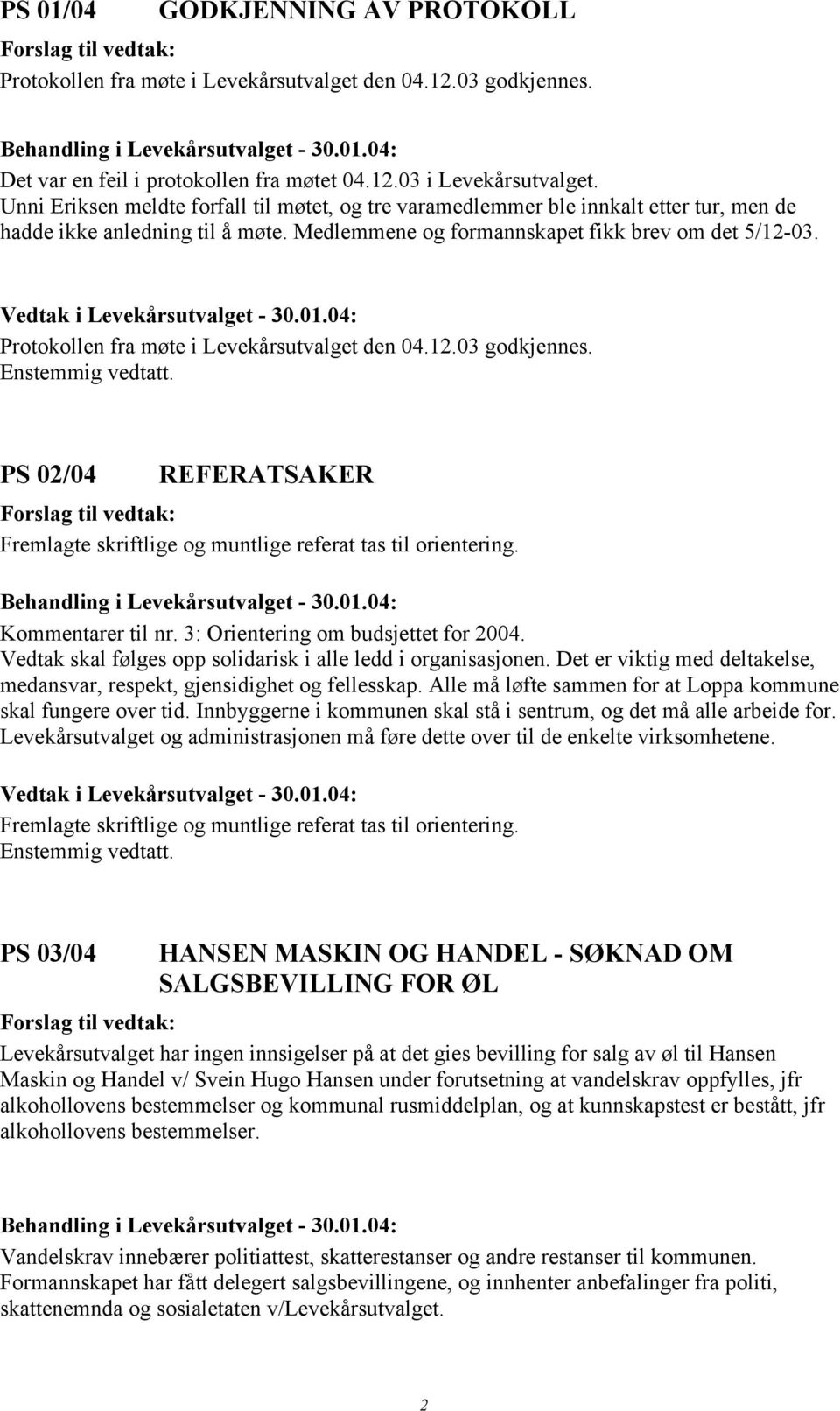 Protokollen fra møte i Levekårsutvalget den 04.12.03 godkjennes. PS 02/04 REFERATSAKER Fremlagte skriftlige og muntlige referat tas til orientering. Kommentarer til nr.