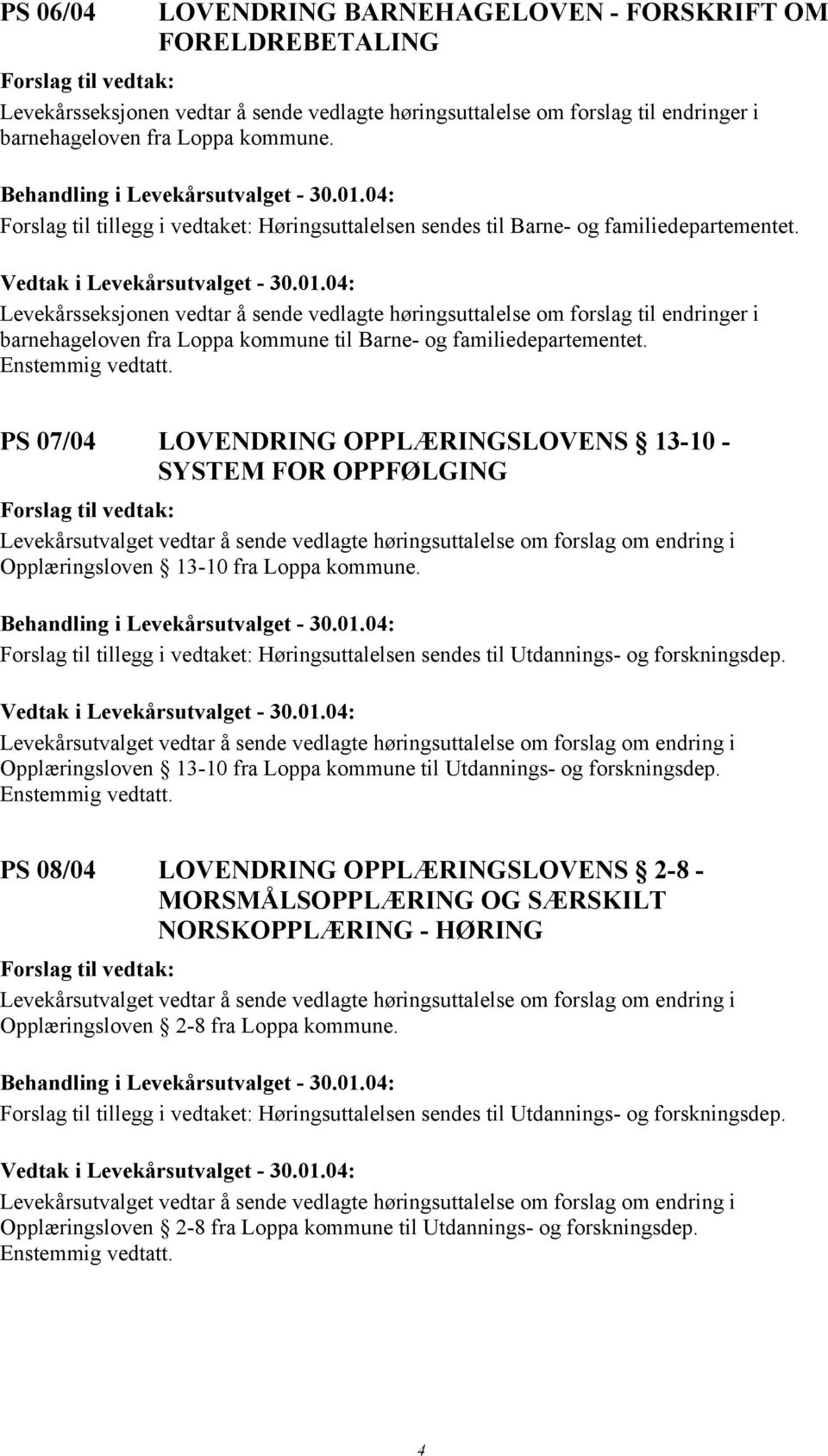 Levekårsseksjonen vedtar å sende vedlagte høringsuttalelse om forslag til endringer i barnehageloven fra Loppa kommune til Barne- og familiedepartementet.