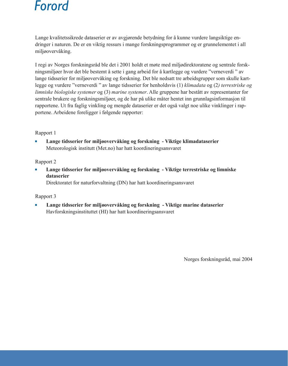 I regi av Norges forskningsråd ble det i 2001 holdt et møte med miljødirektoratene og sentrale forskningsmiljøer hvor det ble bestemt å sette i gang arbeid for å kartlegge og vurdere verneverdi av