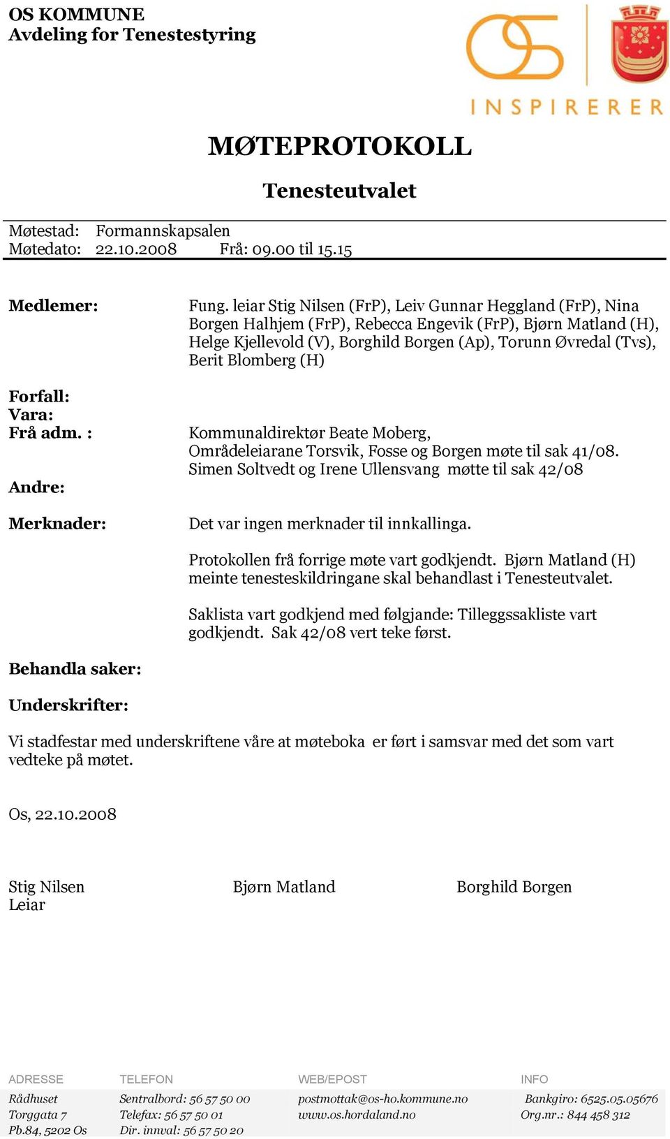 Blomberg (H) Kommunaldirektør Beate Moberg, Områdeleiarane Torsvik, Fosse og Borgen møte til sak 41/08. Simen Soltvedt og Irene Ullensvang møtte til sak 42/08 Det var ingen merknader til innkallinga.