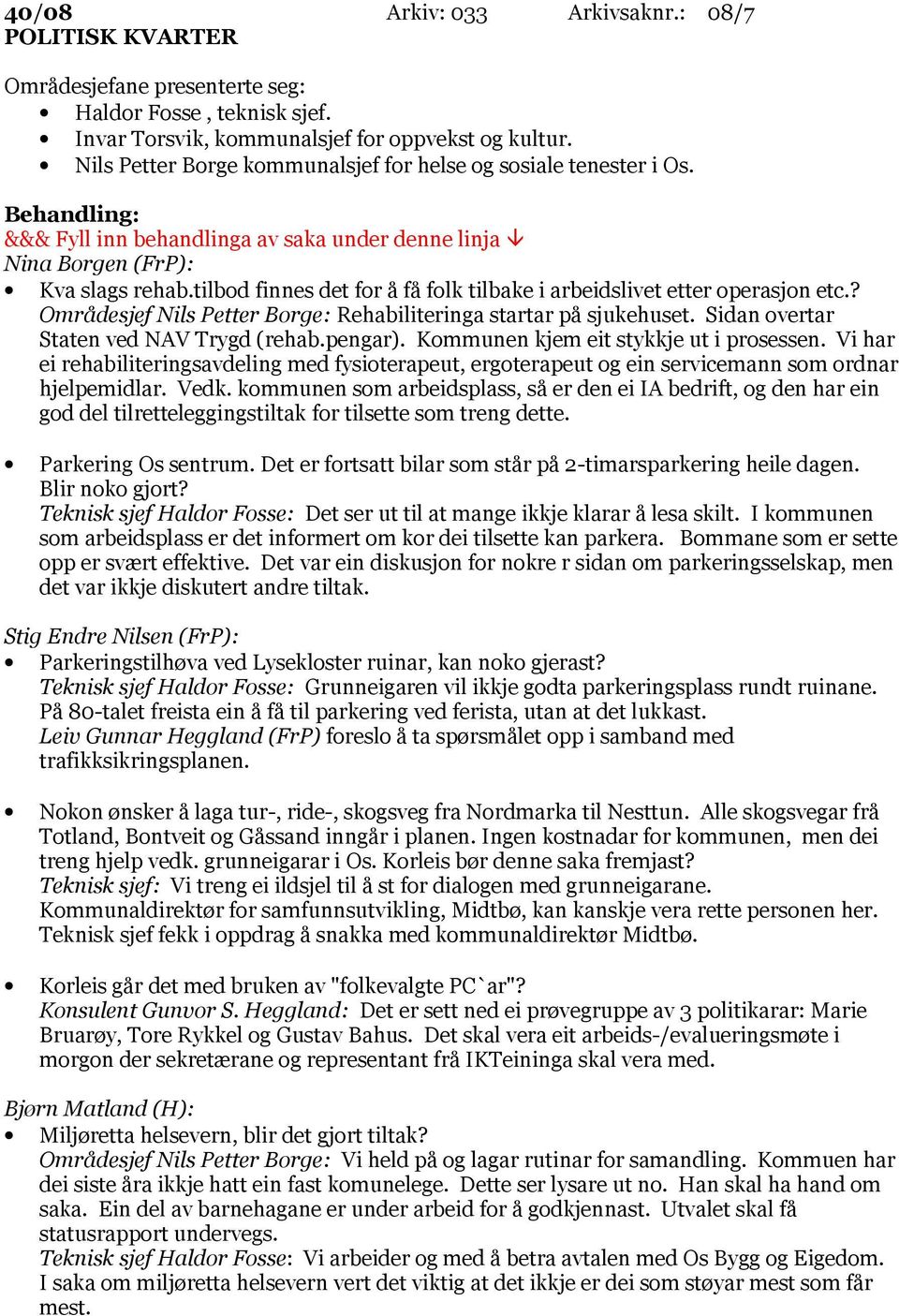 tilbod finnes det for å få folk tilbake i arbeidslivet etter operasjon etc.? Områdesjef Nils Petter Borge: Rehabiliteringa startar på sjukehuset. Sidan overtar Staten ved NAV Trygd (rehab.pengar).