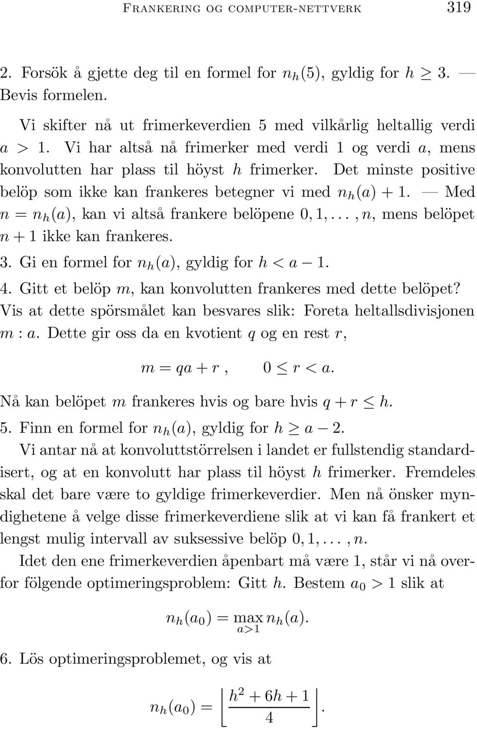 Med n = n h (a), kan vi altså frankere belöpene 0, 1,..., n, mens belöpet n + 1 ikke kan frankeres. 3. Gi en formel for n h (a), gyldig for h < a 1. 4.