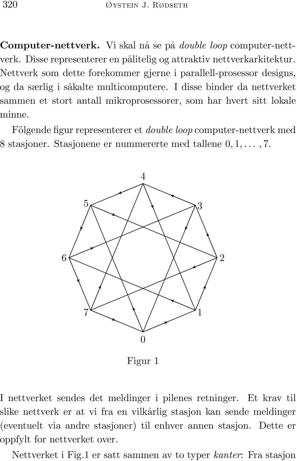 I disse binder da nettverket sammen et stort antall mikroprosessorer, som har hvert sitt lokale minne. Fölgende figur representerer et double loop computer-nettverk med 8 stasjoner.