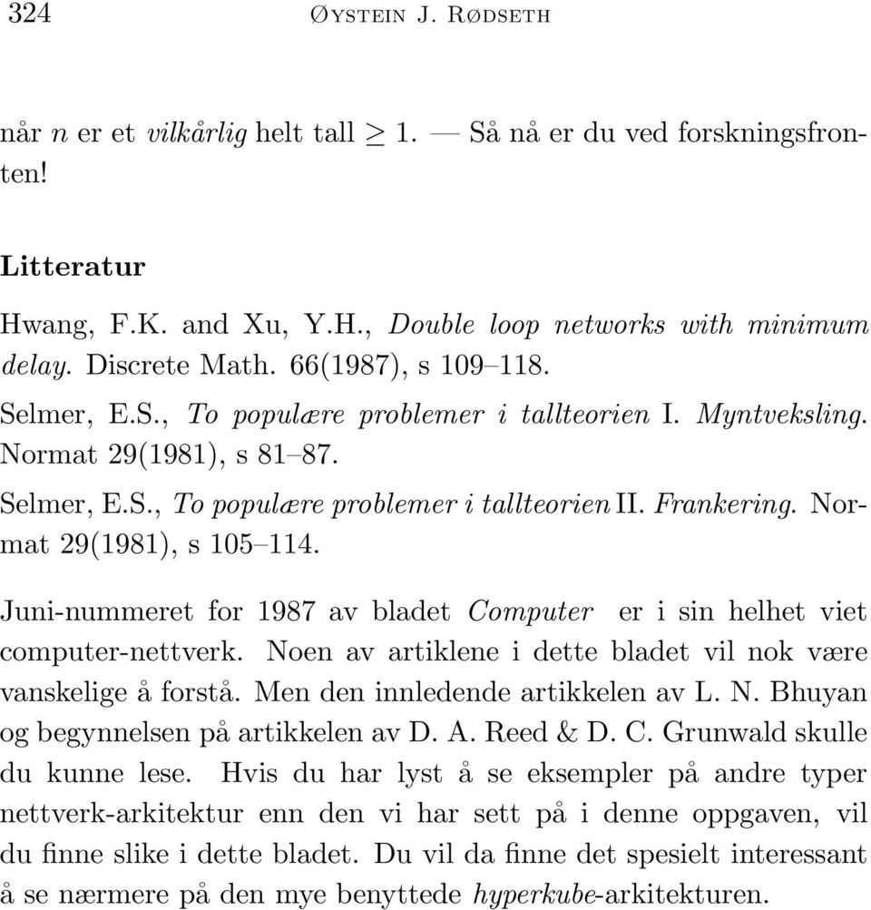 Normat 29(1981), s 105 114. Juni-nummeret for 1987 av bladet Computer er i sin helhet viet computer-nettverk. Noen av artiklene i dette bladet vil nok være vanskelige å forstå.