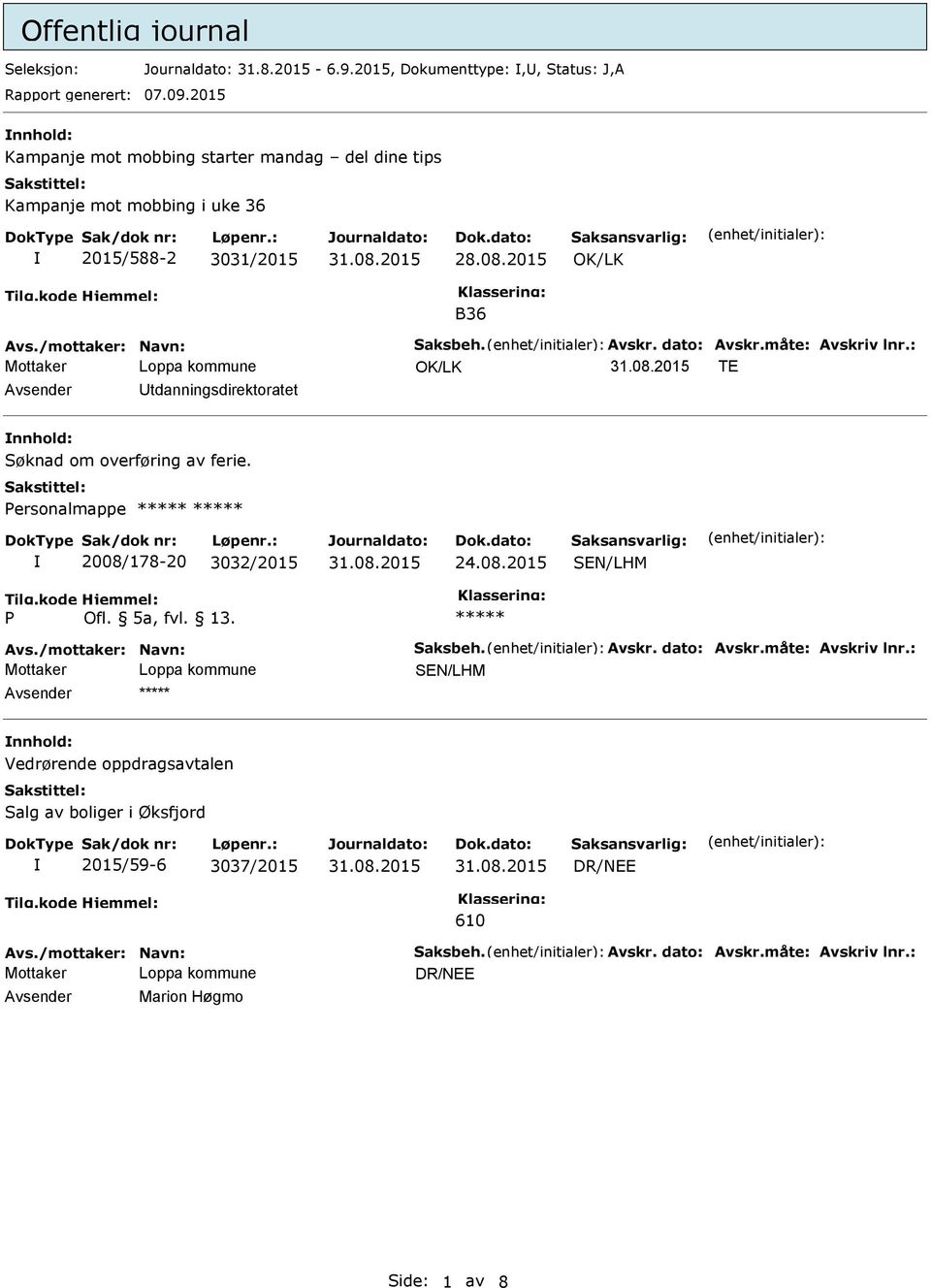 dato: Avskr.måte: Avskriv lnr.: TE Avsender tdanningsdirektoratet nnhold: Søknad om overføring av ferie. Personalmappe 2008/178-20 3032/2015 24.08.2015 P Ofl. 5a, fvl. 13. Avs./mottaker: Navn: Saksbeh.