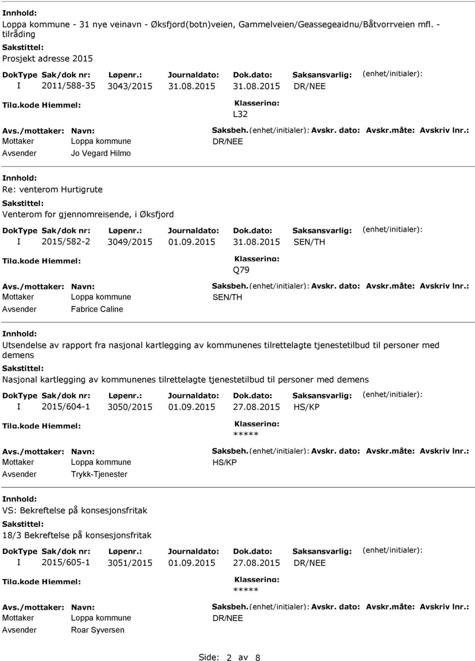 : Avsender Jo Vegard Hilmo nnhold: Re: venterom Hurtigrute Venterom for gjennomreisende, i Øksfjord 2015/582-2 3049/2015 Q79 Avs./mottaker: Navn: Saksbeh.