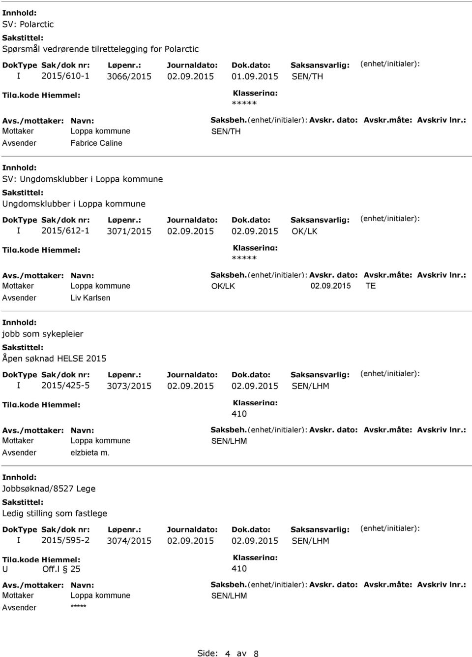 måte: Avskriv lnr.: TE Avsender Liv Karlsen nnhold: jobb som sykepleier Åpen søknad HELSE 2015 2015/425-5 3073/2015 410 Avs./mottaker: Navn: Saksbeh. Avskr. dato: Avskr.