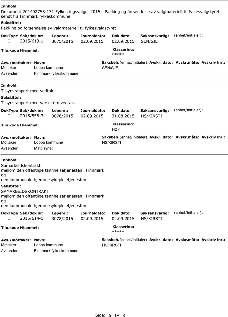 : SEN/SJE Avsender Finnmark fylkeskommune nnhold: Tilsynsrapport med vedtak Tilsynsrapport med varsel om vedtak. 2015/558-3 3076/2015 HS/KRST H07 Avs./mottaker: Navn: Saksbeh. Avskr. dato: Avskr.