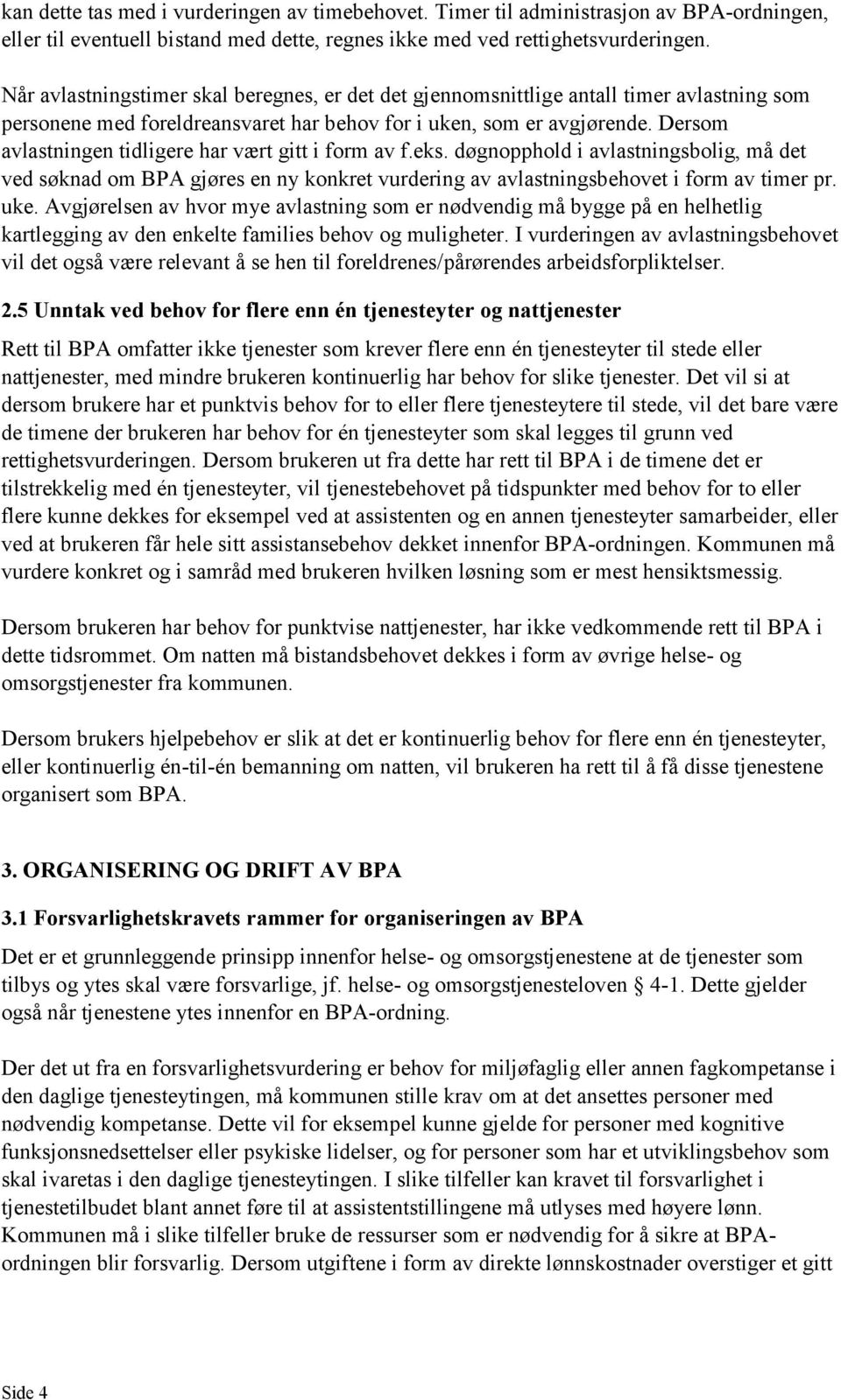 Dersom avlastningen tidligere har vært gitt i form av f.eks. døgnopphold i avlastningsbolig, må det ved søknad om BPA gjøres en ny konkret vurdering av avlastningsbehovet i form av timer pr. uke.