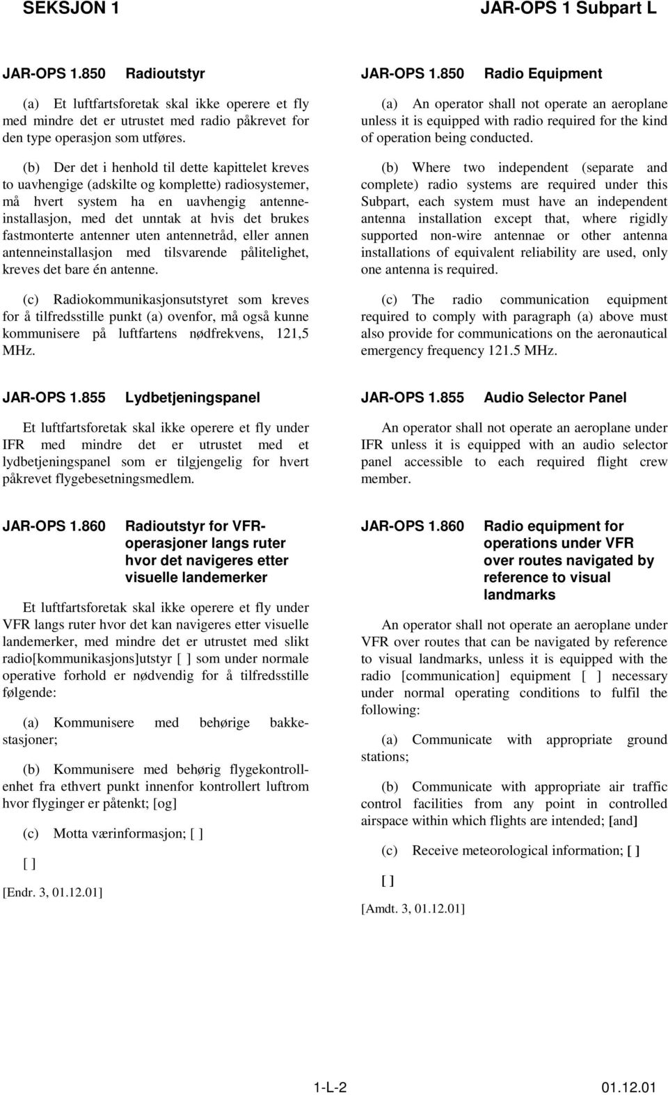 fastmonterte antenner uten antennetråd, eller annen antenneinstallasjon med tilsvarende pålitelighet, kreves det bare én antenne.