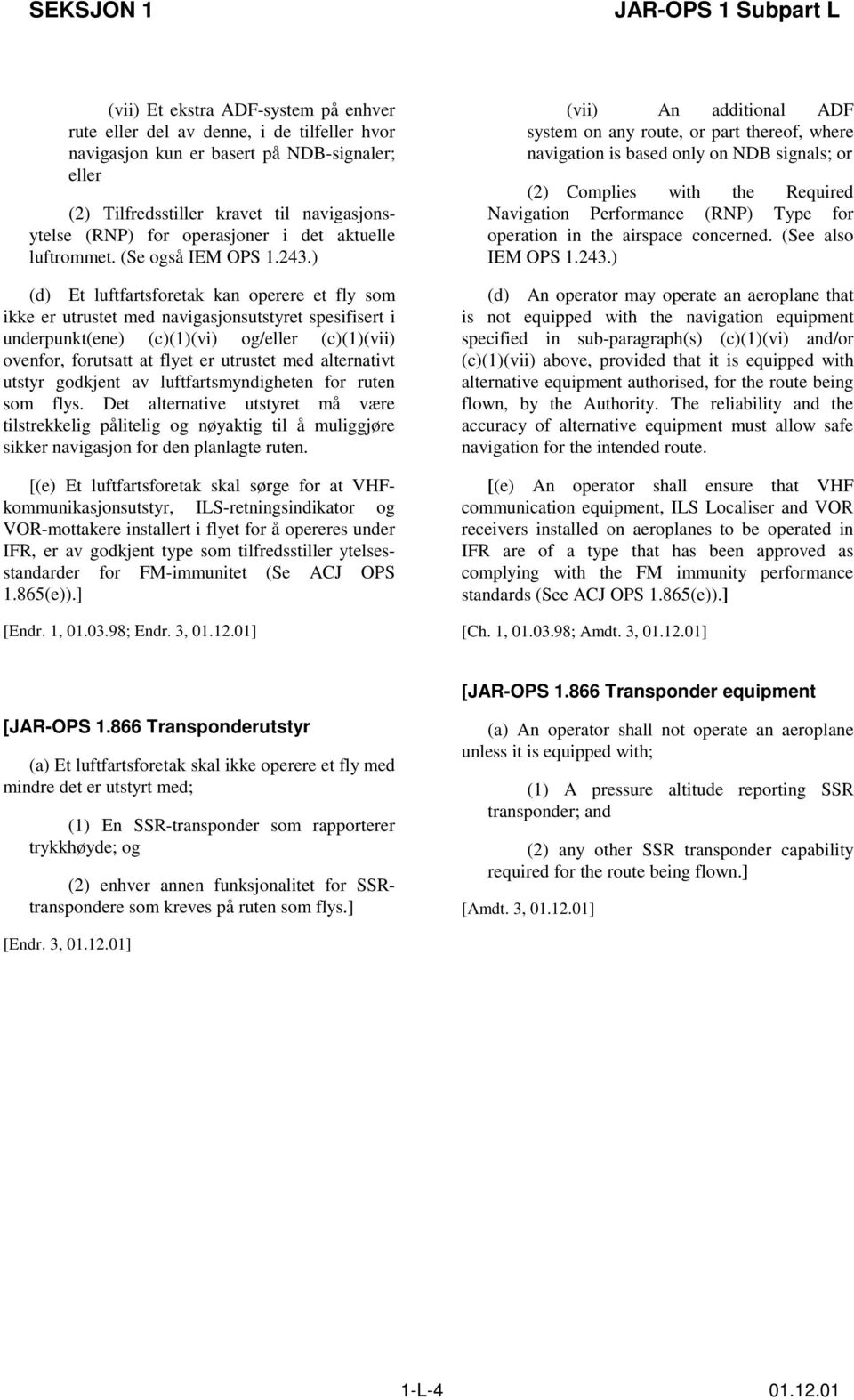 ) (d) Et luftfartsforetak kan operere et fly som ikke er utrustet med navigasjonsutstyret spesifisert i underpunkt(ene) (c)(1)(vi) og/eller (c)(1)(vii) ovenfor, forutsatt at flyet er utrustet med