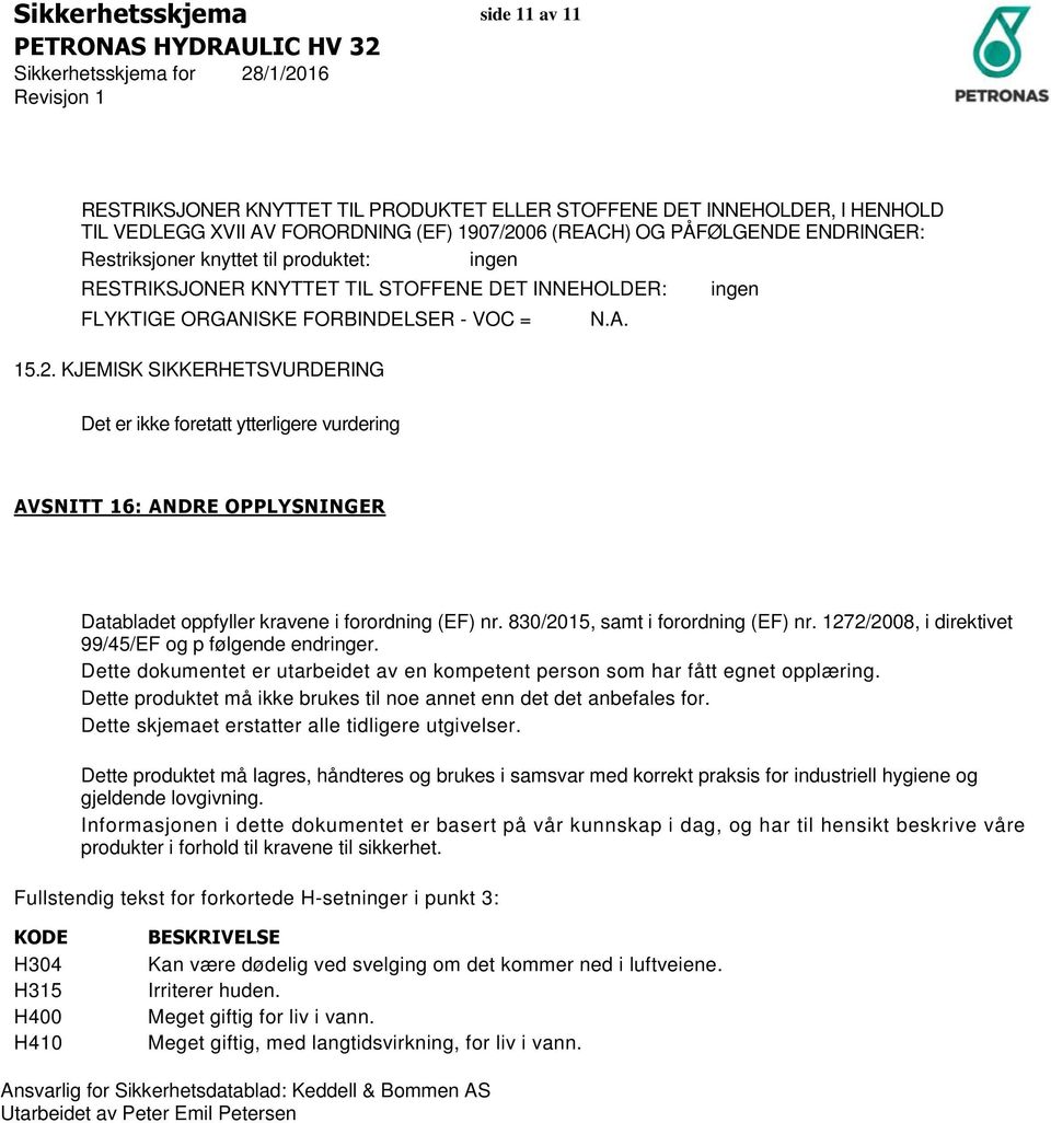 KJEMISK SIKKERHETSVURDERING ingen Det er ikke foretatt ytterligere vurdering AVSNITT 16: ANDRE OPPLYSNINGER Databladet oppfyller kravene i forordning (EF) nr. 830/2015, samt i forordning (EF) nr.