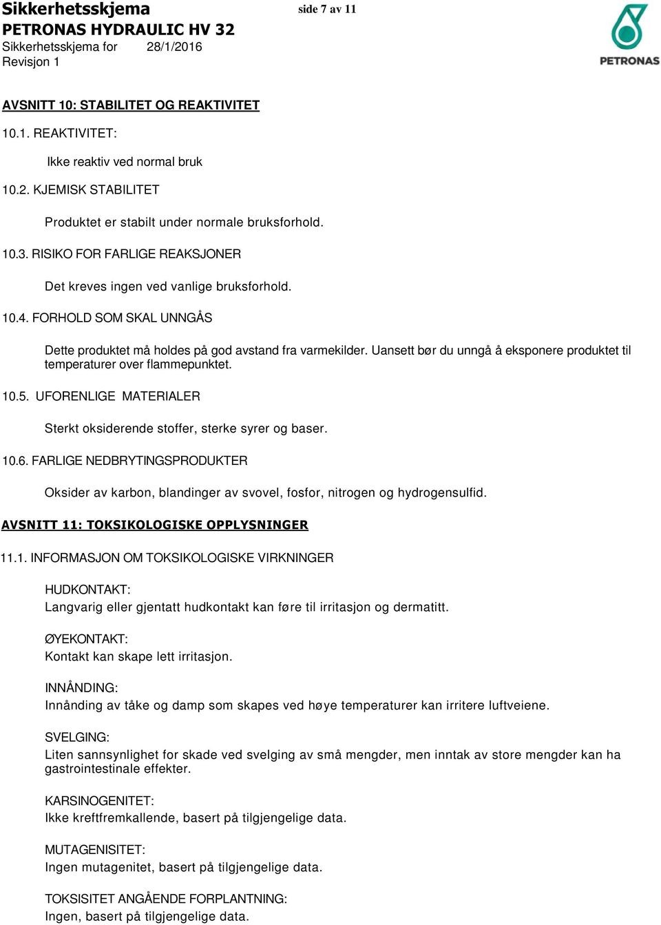 Uansett bør du unngå å eksponere produktet til temperaturer over flammepunktet. 10.5. UFORENLIGE MATERIALER Sterkt oksiderende stoffer, sterke syrer og baser. 10.6.