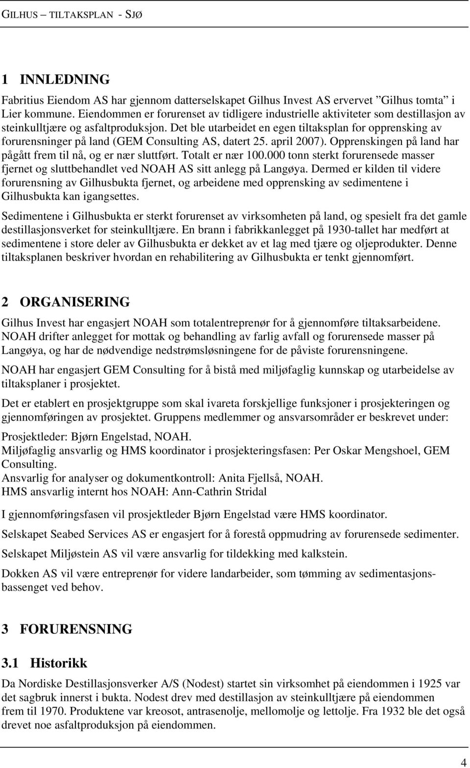 Det ble utarbeidet en egen tiltaksplan for opprensking av forurensninger på land (GEM Consulting AS, datert 25. april 2007). Opprenskingen på land har pågått frem til nå, og er nær sluttført.