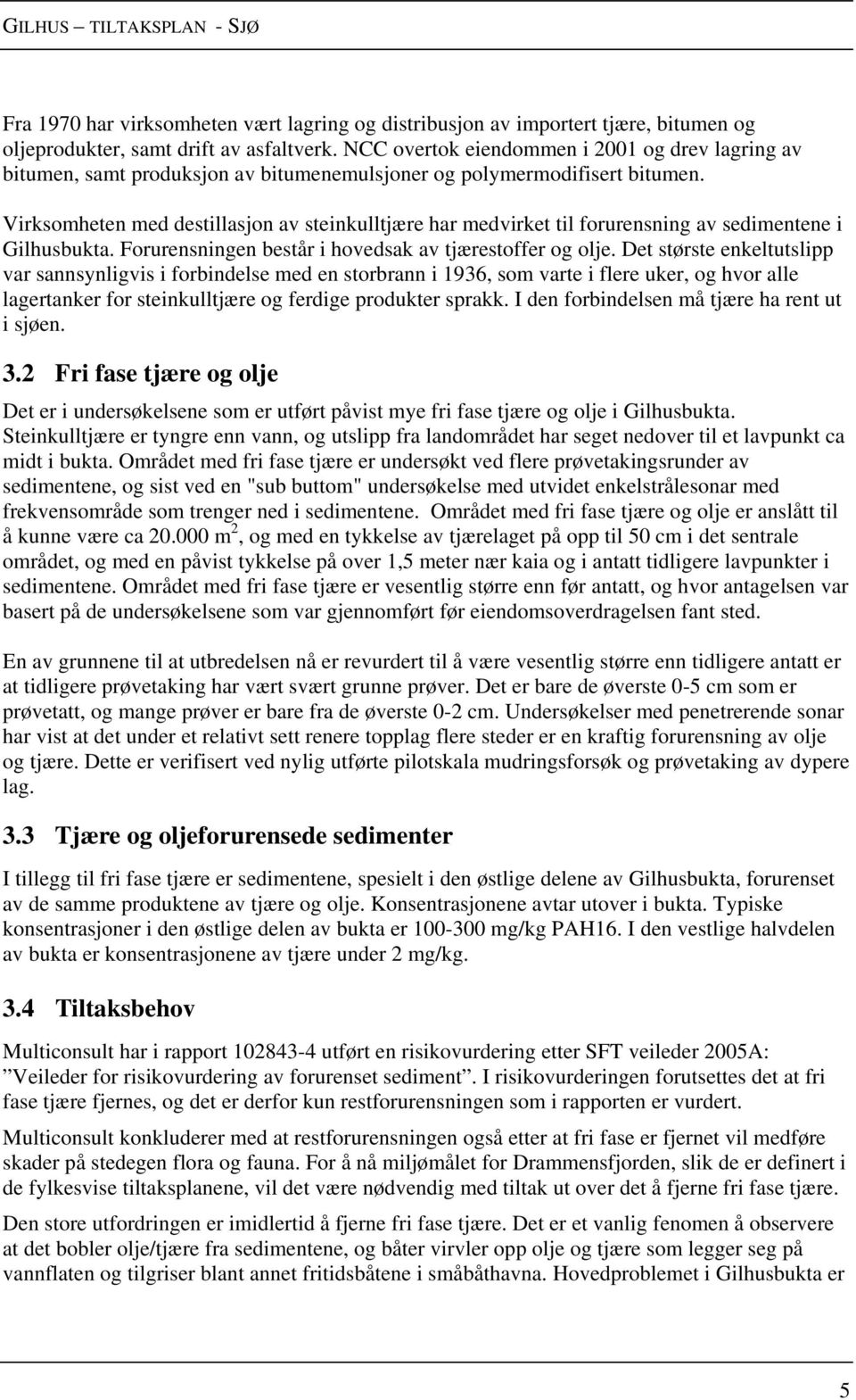 Virksomheten med destillasjon av steinkulltjære har medvirket til forurensning av sedimentene i Gilhusbukta. Forurensningen består i hovedsak av tjærestoffer og olje.