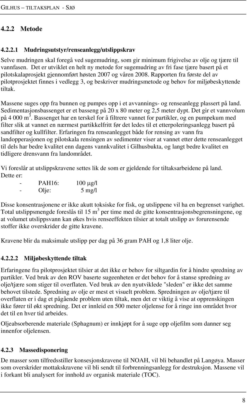 Rapporten fra første del av pilotprosjektet finnes i vedlegg 3, og beskriver mudringsmetode og behov for miljøbeskyttende tiltak.