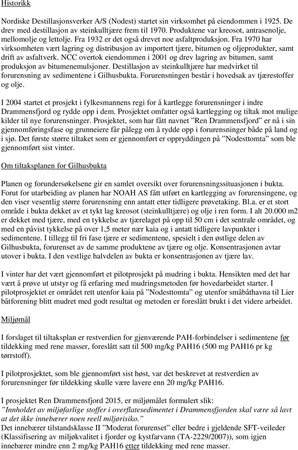 Fra 1970 har virksomheten vært lagring og distribusjon av importert tjære, bitumen og oljeprodukter, samt drift av asfaltverk.