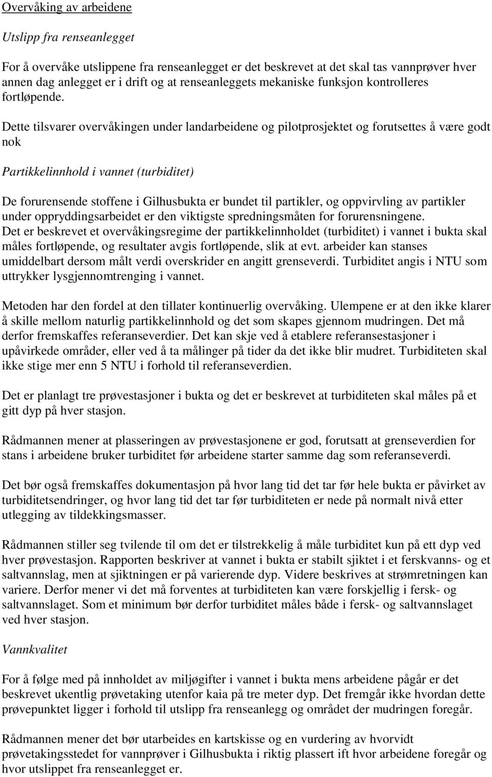 Dette tilsvarer overvåkingen under landarbeidene og pilotprosjektet og forutsettes å være godt nok Partikkelinnhold i vannet (turbiditet) De forurensende stoffene i Gilhusbukta er bundet til