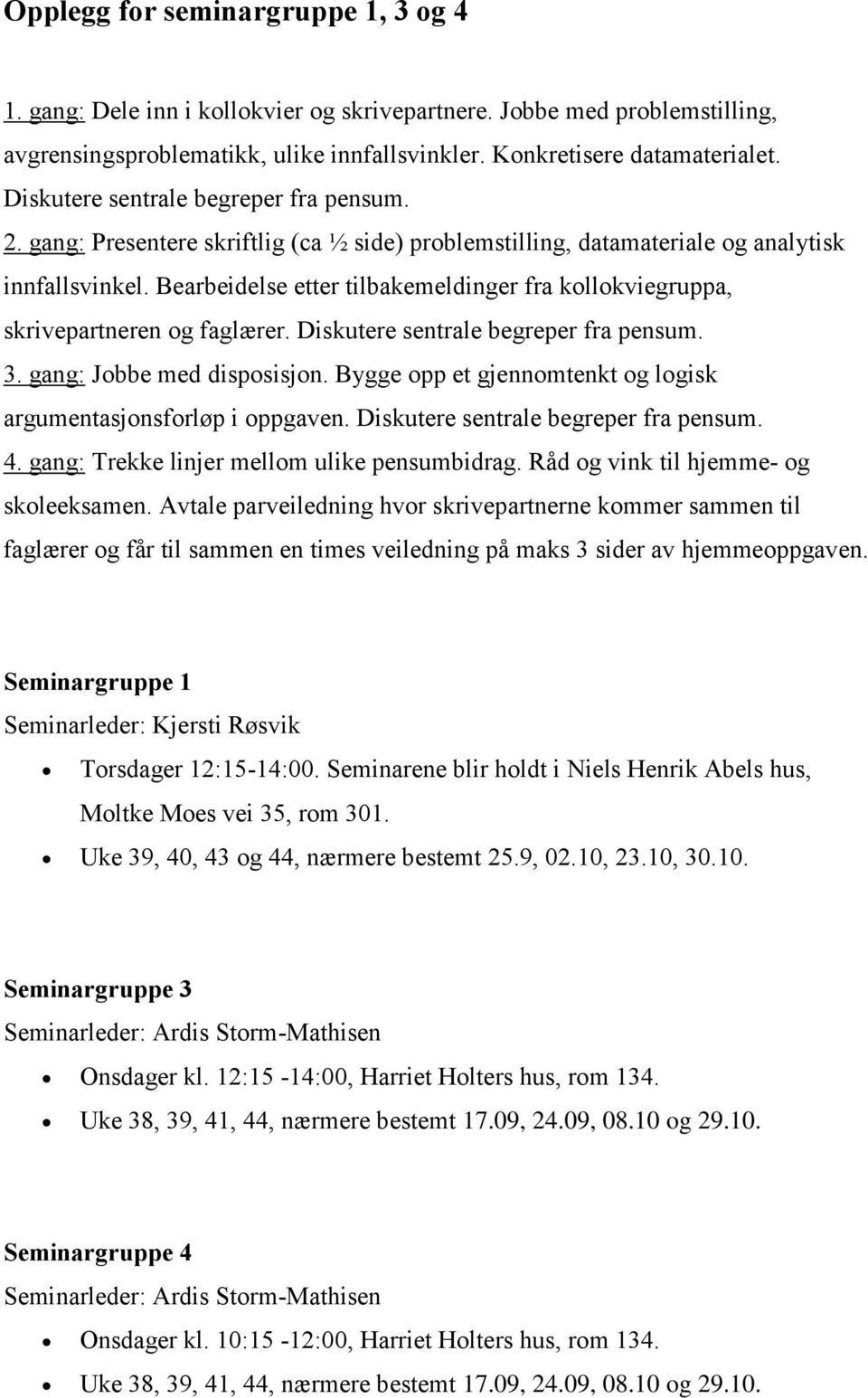 Bearbeidelse etter tilbakemeldinger fra kollokviegruppa, skrivepartneren og faglærer. Diskutere sentrale begreper fra pensum. 3. gang: Jobbe med disposisjon.