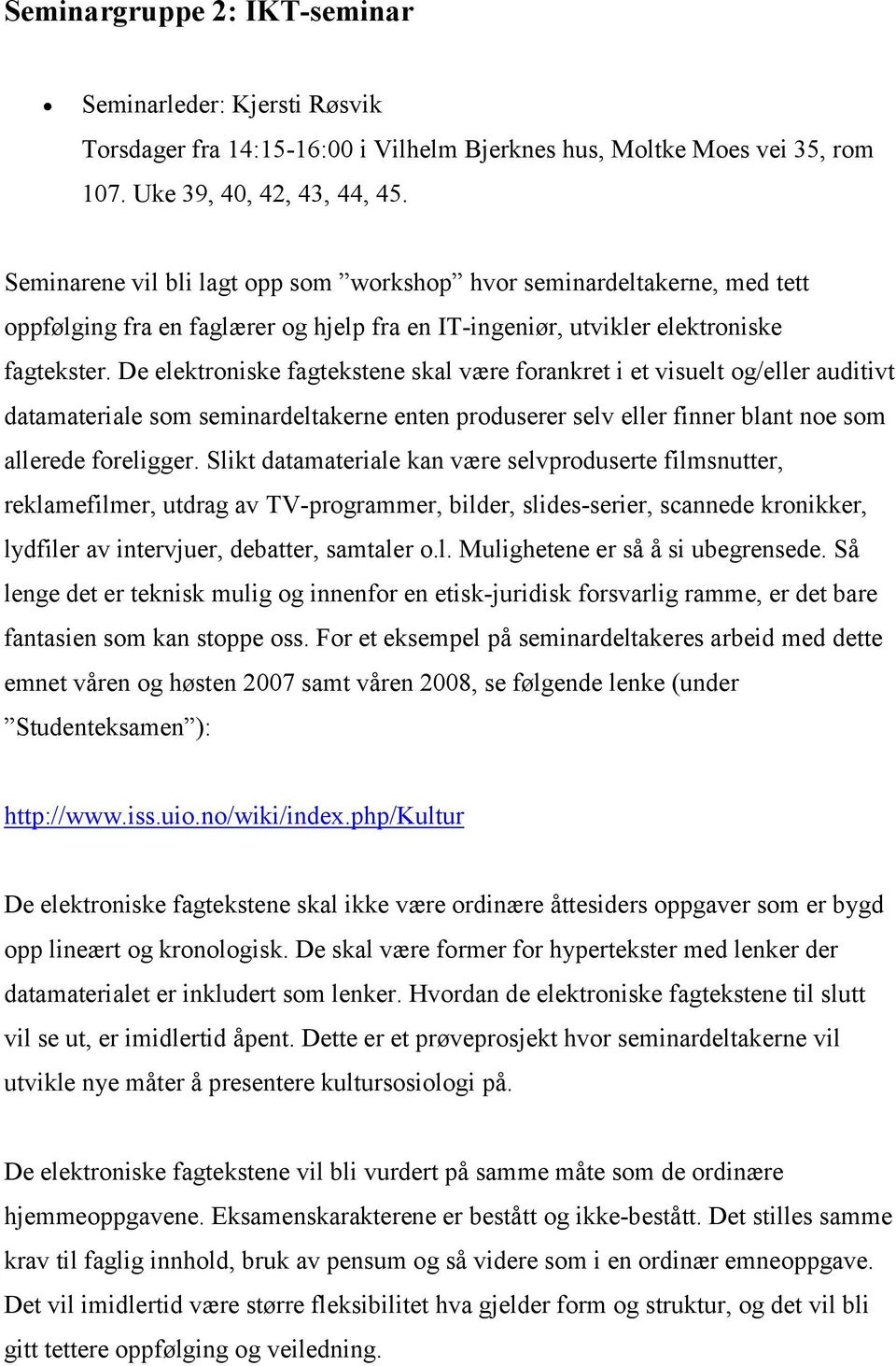 De elektroniske fagtekstene skal være forankret i et visuelt og/eller auditivt datamateriale som seminardeltakerne enten produserer selv eller finner blant noe som allerede foreligger.