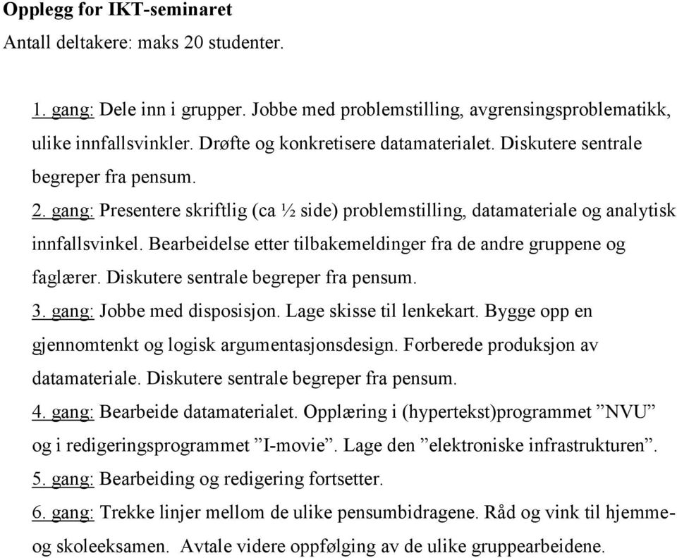 Bearbeidelse etter tilbakemeldinger fra de andre gruppene og faglærer. Diskutere sentrale begreper fra pensum. 3. gang: Jobbe med disposisjon. Lage skisse til lenkekart.