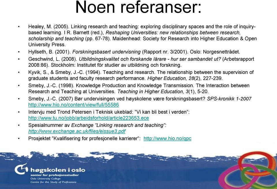 (2001). Forskningsbasert undervisning (Rapport nr. 3/2001). Oslo: Norgesnettrådet. Geschwind, L. (2008). Utbildningskvalitet och forskande lärare - hur ser sambandet ut? (Arbetsrapport 2008:86).