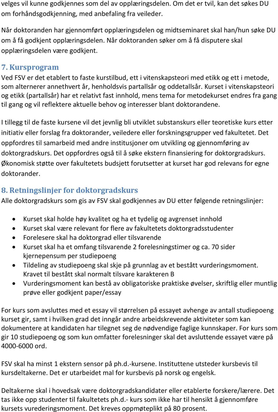 Kursprogram Ved FSV er det etablert to faste kurstilbud, ett i vitenskapsteori med etikk og ett i metode, som alternerer annethvert år, henholdsvis partallsår og oddetallsår.