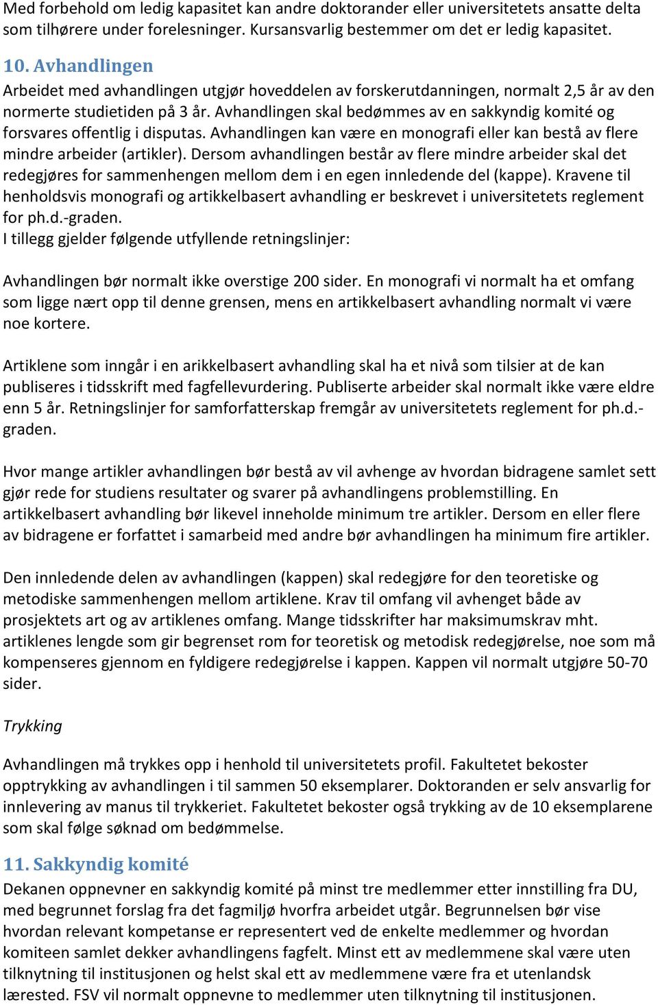 Avhandlingen skal bedømmes av en sakkyndig komité og forsvares offentlig i disputas. Avhandlingen kan være en monografi eller kan bestå av flere mindre arbeider (artikler).