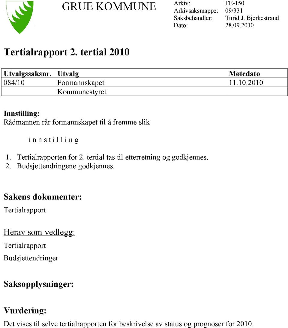 Tertialrapporten for 2. tertial tas til etterretning og godkjennes. 2. Budsjettendringene godkjennes.