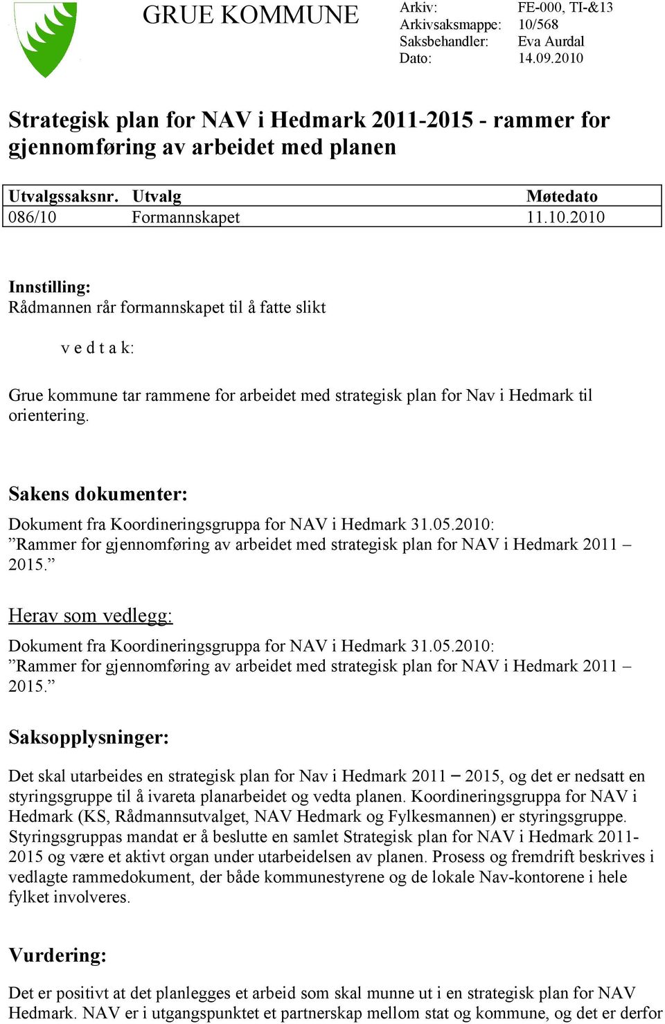 Sakens dokumenter: Dokument fra Koordineringsgruppa for NAV i Hedmark 31.05.2010: Rammer for gjennomføring av arbeidet med strategisk plan for NAV i Hedmark 2011 2015.