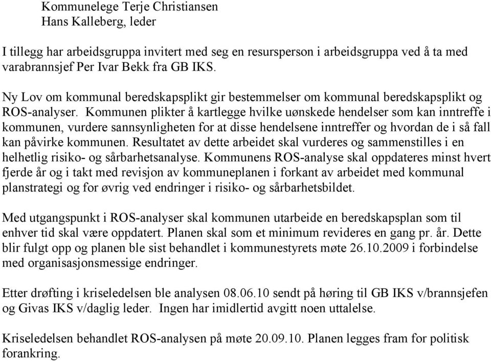 Kommunen plikter å kartlegge hvilke uønskede hendelser som kan inntreffe i kommunen, vurdere sannsynligheten for at disse hendelsene inntreffer og hvordan de i så fall kan påvirke kommunen.