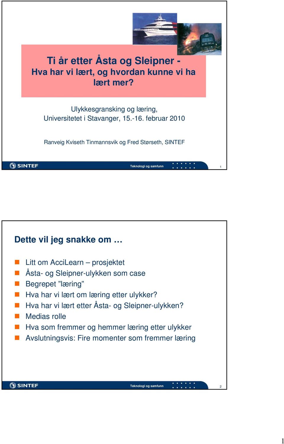 februar 2010 Ranveig Kviseth Tinmannsvik og Fred Størseth, SINTEF 1 Dette vil jeg snakke om Litt om AcciLearn prosjektet Åsta- og